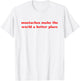 Mustaches Make The World A Better Place Funny Mustache Lover T-Shirt - T-Shirt | White