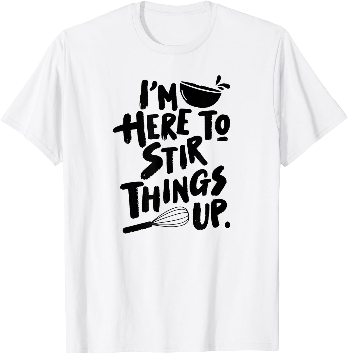 Stir Things Up Mixing Bowl and Wisk Baking Pun Dessert Lover T-Shirt - T-Shirt | White