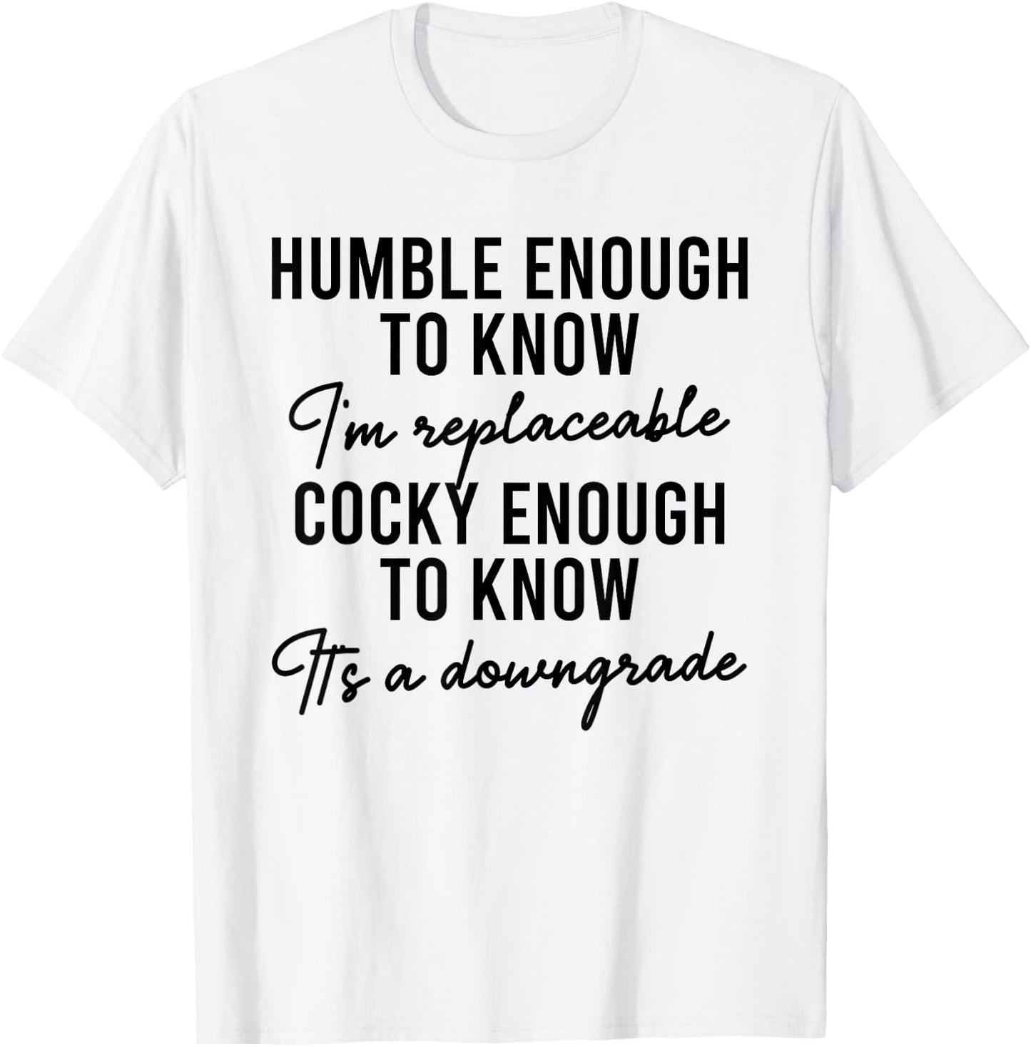 Humble Enough To Know I'm Replaceable Funny Saying Apparel T-Shirt - T-Shirt | White