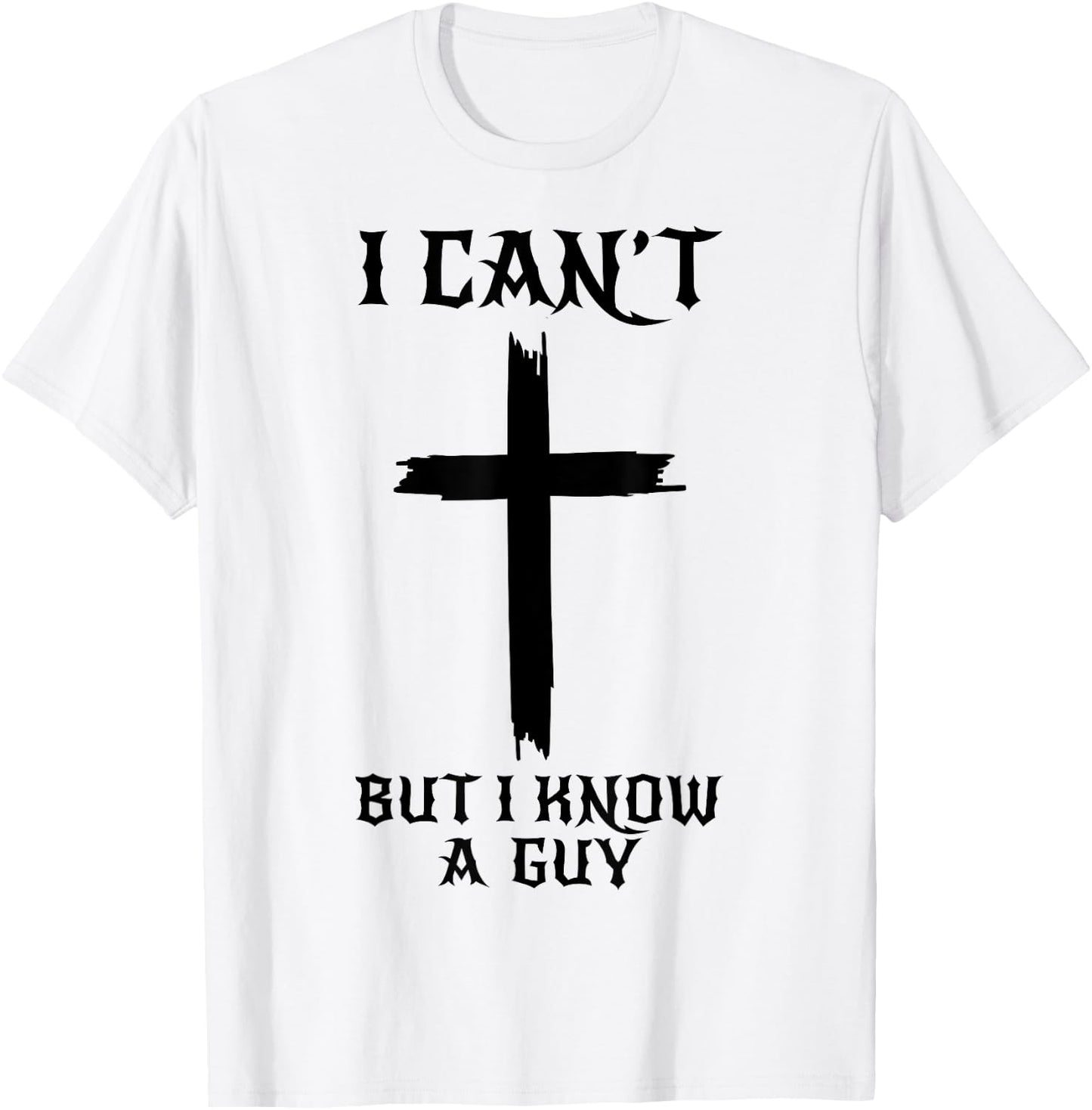 I Can't But I Know A Guy Funny Christian Cross Jesus Faith T-Shirt - T-Shirt | White