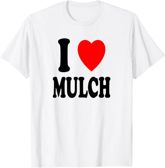 I Heart (Love) Mulch Landscaping Gardening Farmer Farming T-Shirt - T-Shirt | White