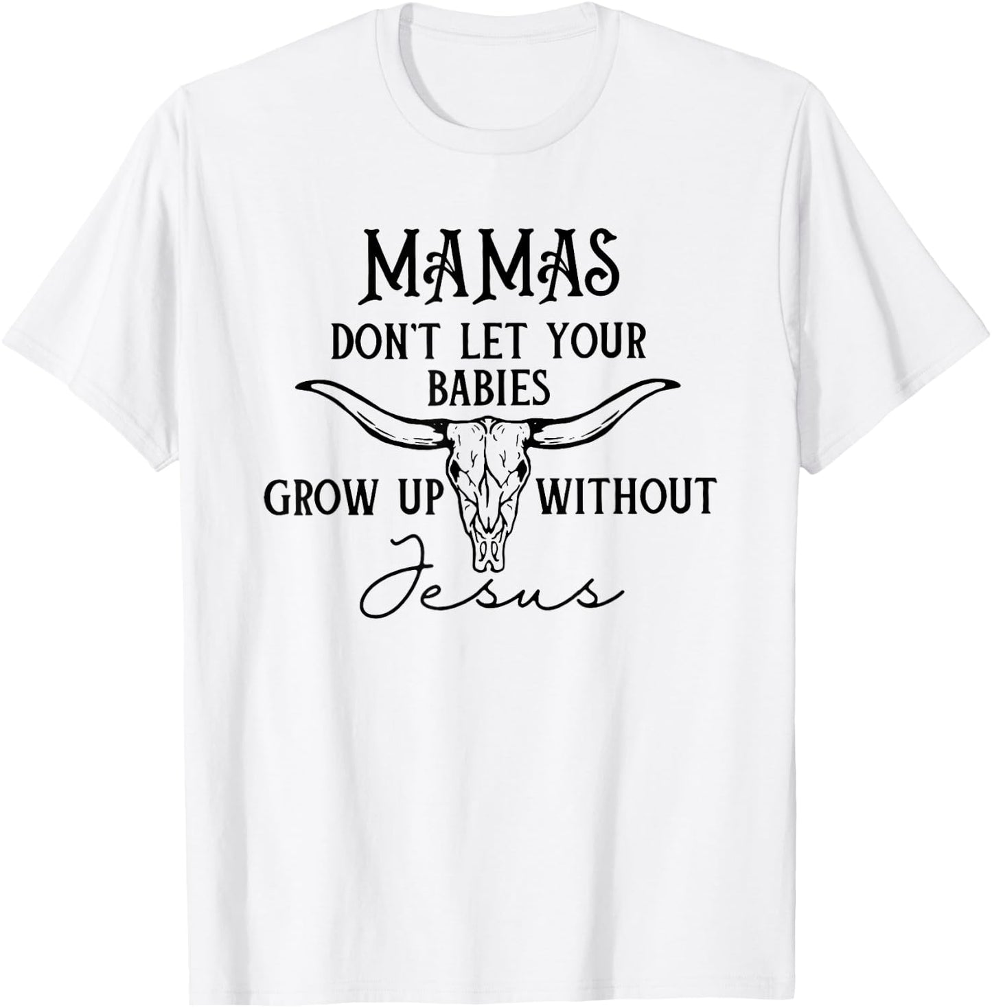 Mamas Don't Let Your Babies Grow Up Without Jesus T-Shirt - T-Shirt | White