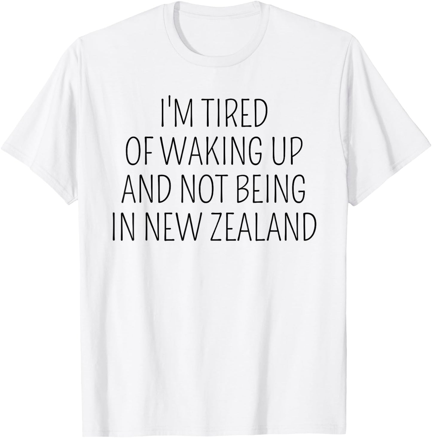 I’m Tired of Waking Up and Not Being In New Zealand Funny T-Shirt - T-Shirt | White