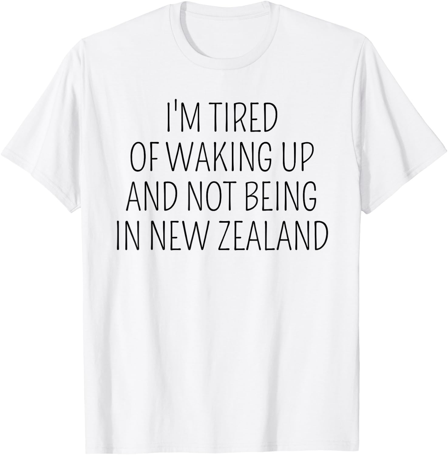 I’m Tired of Waking Up and Not Being In New Zealand Funny T-Shirt - T-Shirt | White