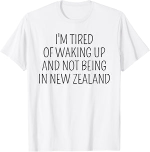 I’m Tired of Waking Up and Not Being In New Zealand Funny T-Shirt - T-Shirt | White