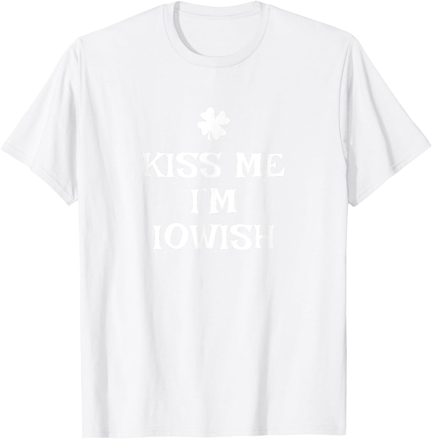 Funny Kiss Me I'm Iowish St. Patrick's Day Iowa T-Shirt - T-Shirt | White