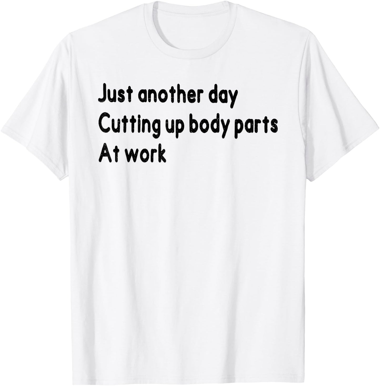 Histology Funny Just Onother Day Cutting Up Body Parts At Wo T-Shirt - T-Shirt | White