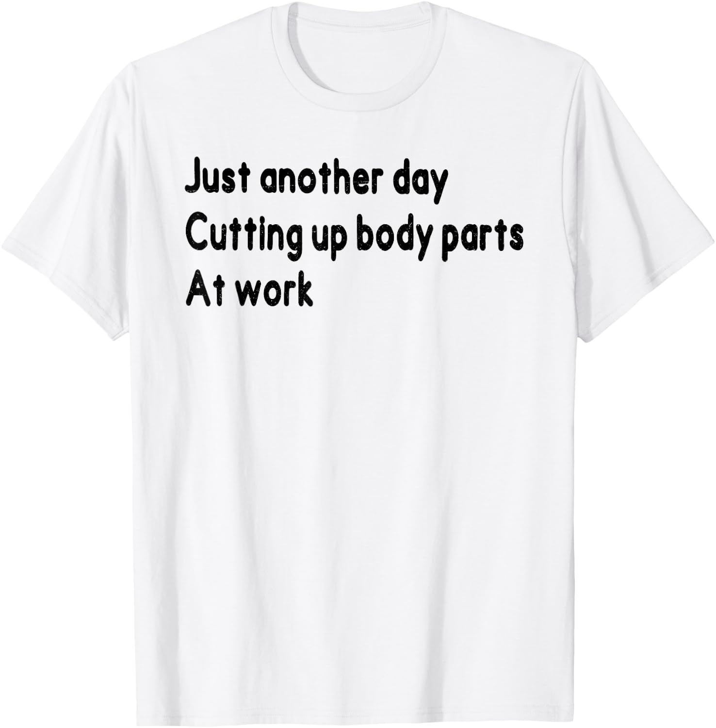 Histology Funny Just Onother Day Cutting Up Body Parts At Wo T-Shirt - T-Shirt | White