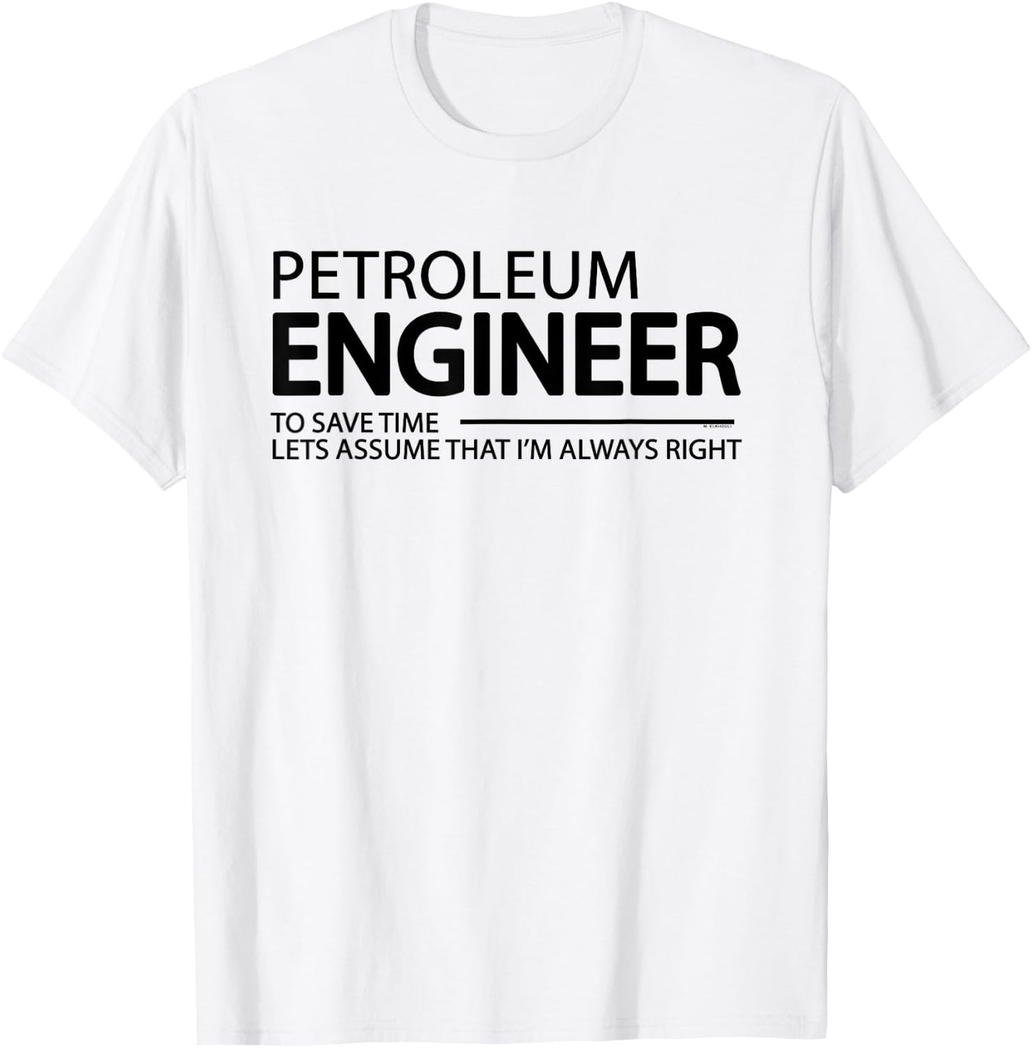 Petroleum Engineer I'm Always Right Funny Engineering Grad T-Shirt - T-Shirt | White