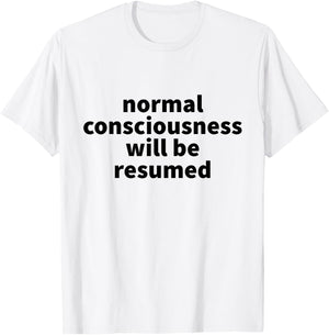 Normal Consciousness Will Be Resumed T-Shirt - T-Shirt | White