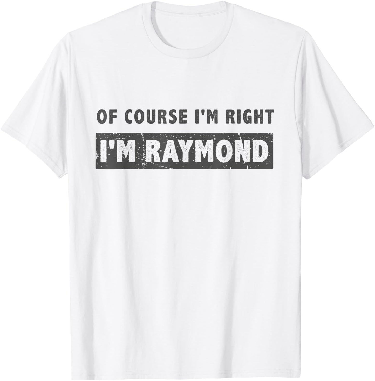 Of Course I'm Right I'm Raymond - Funny Raymond Name Gift T-Shirt - T-Shirt | White