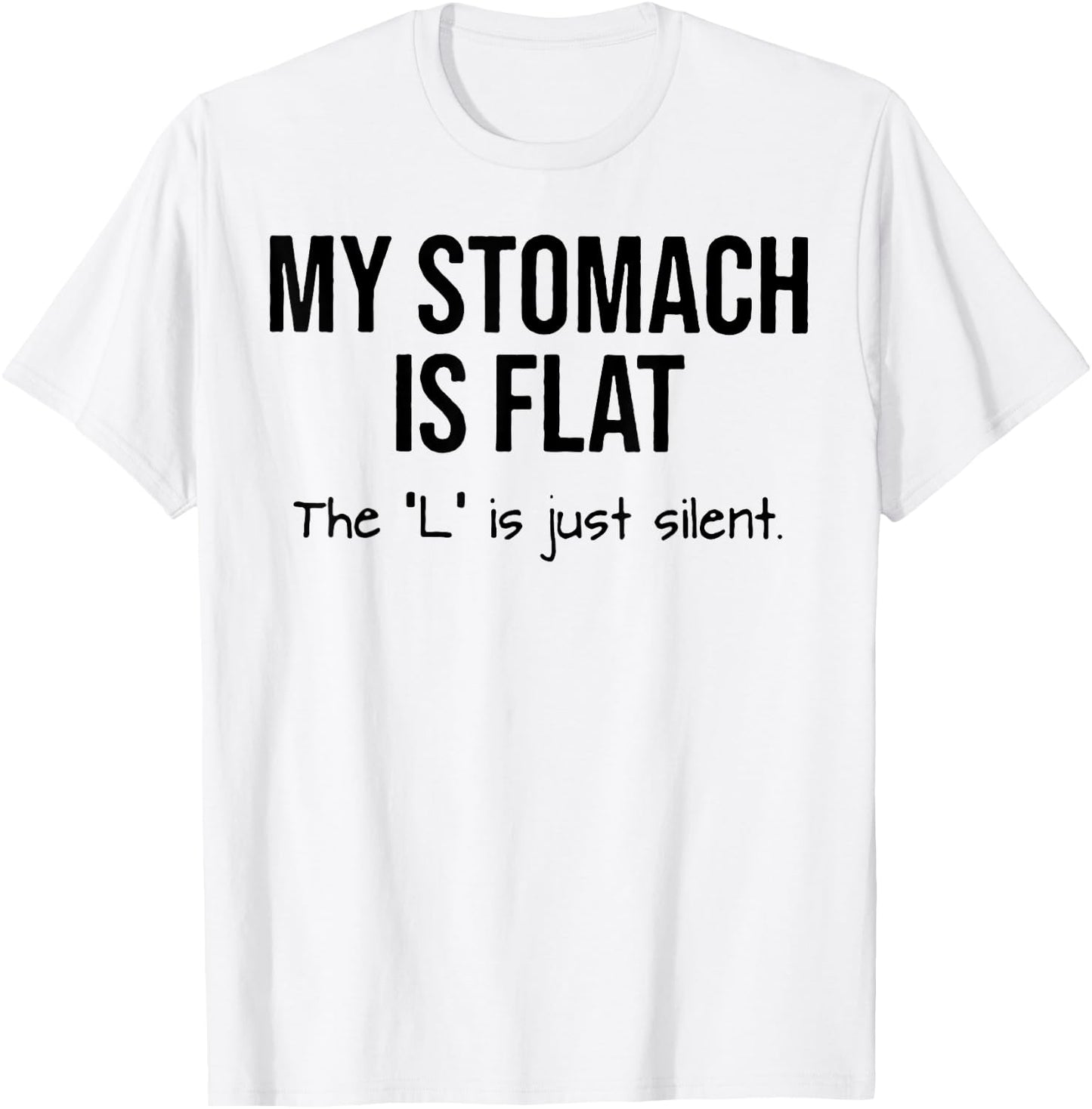 My Stomach Is Flat The L Is Just Silent T-Shirt - T-Shirt | White