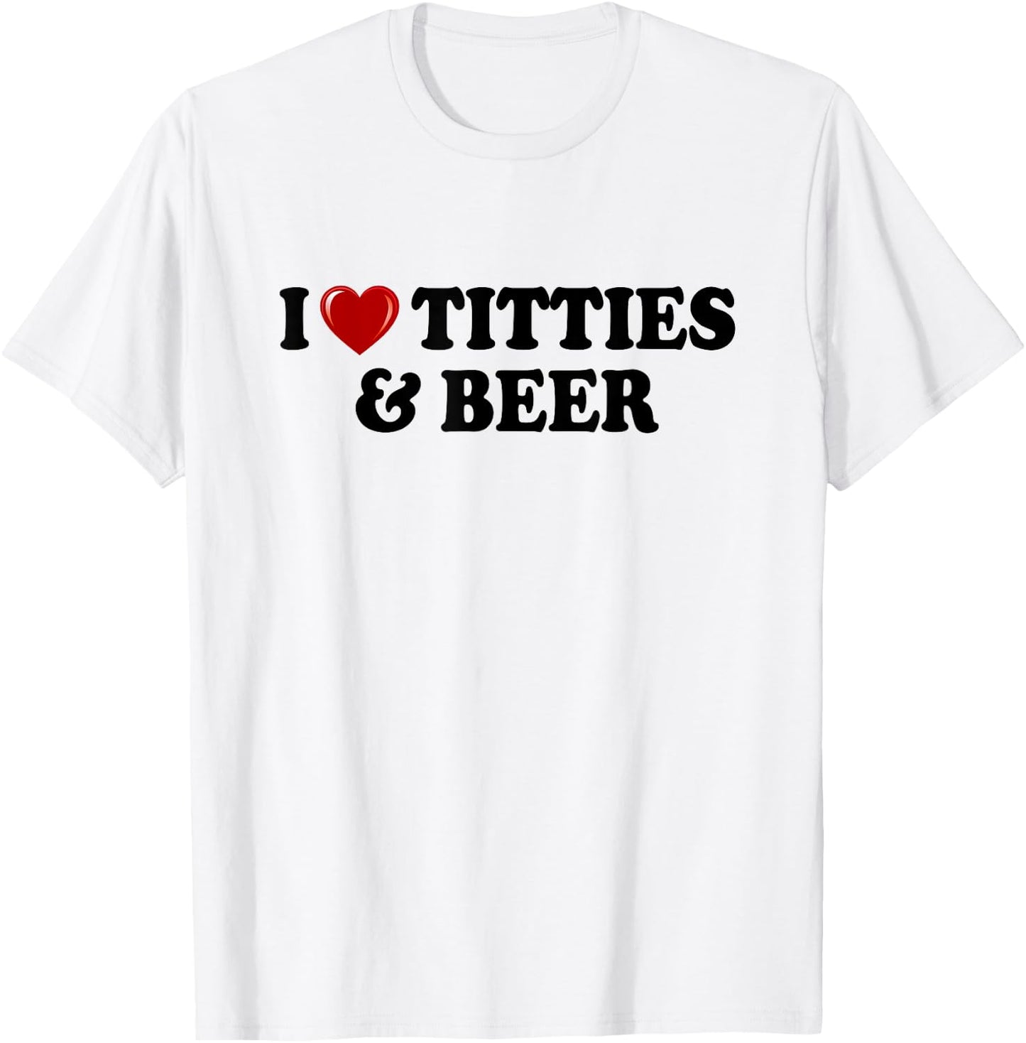 I Love Titties And Beer I Heart Titties And Beer Funny T-Shirt - T-Shirt | White