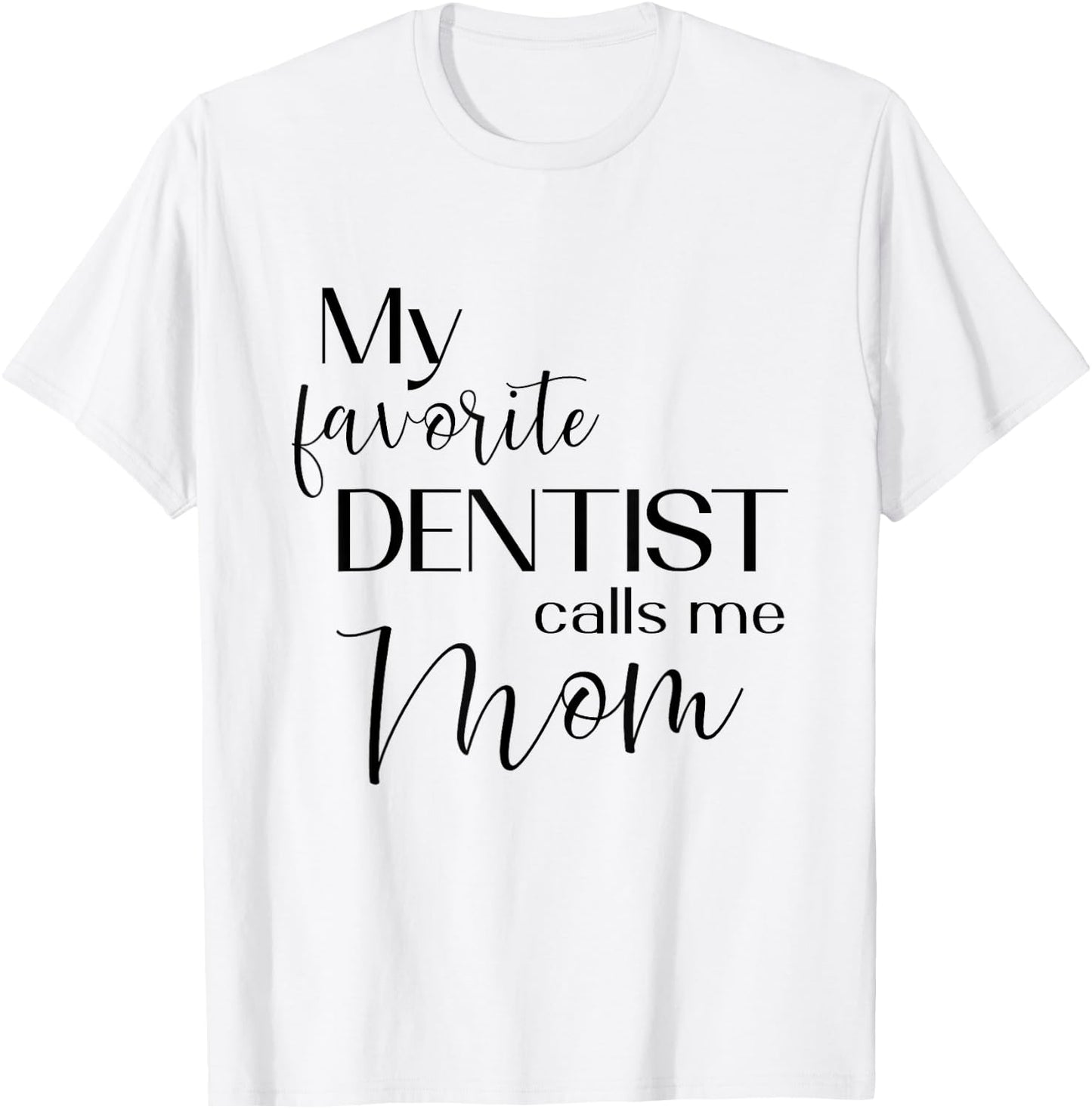 My Favorite Dentist Calls Me Mom Dental Dentist Medical T-Shirt - T-Shirt | White