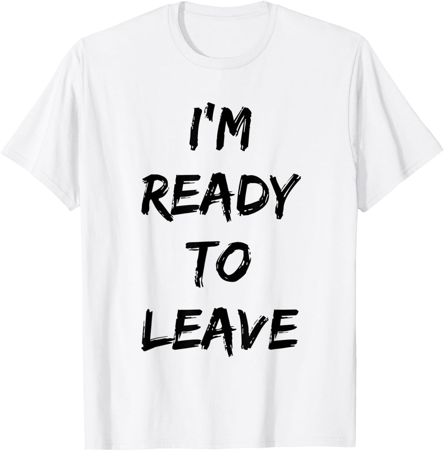 I'm Ready To Leave Funny Party T-Shirt - T-Shirt | White