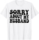 Sorry About My Husband T-Shirt - T-Shirt | White