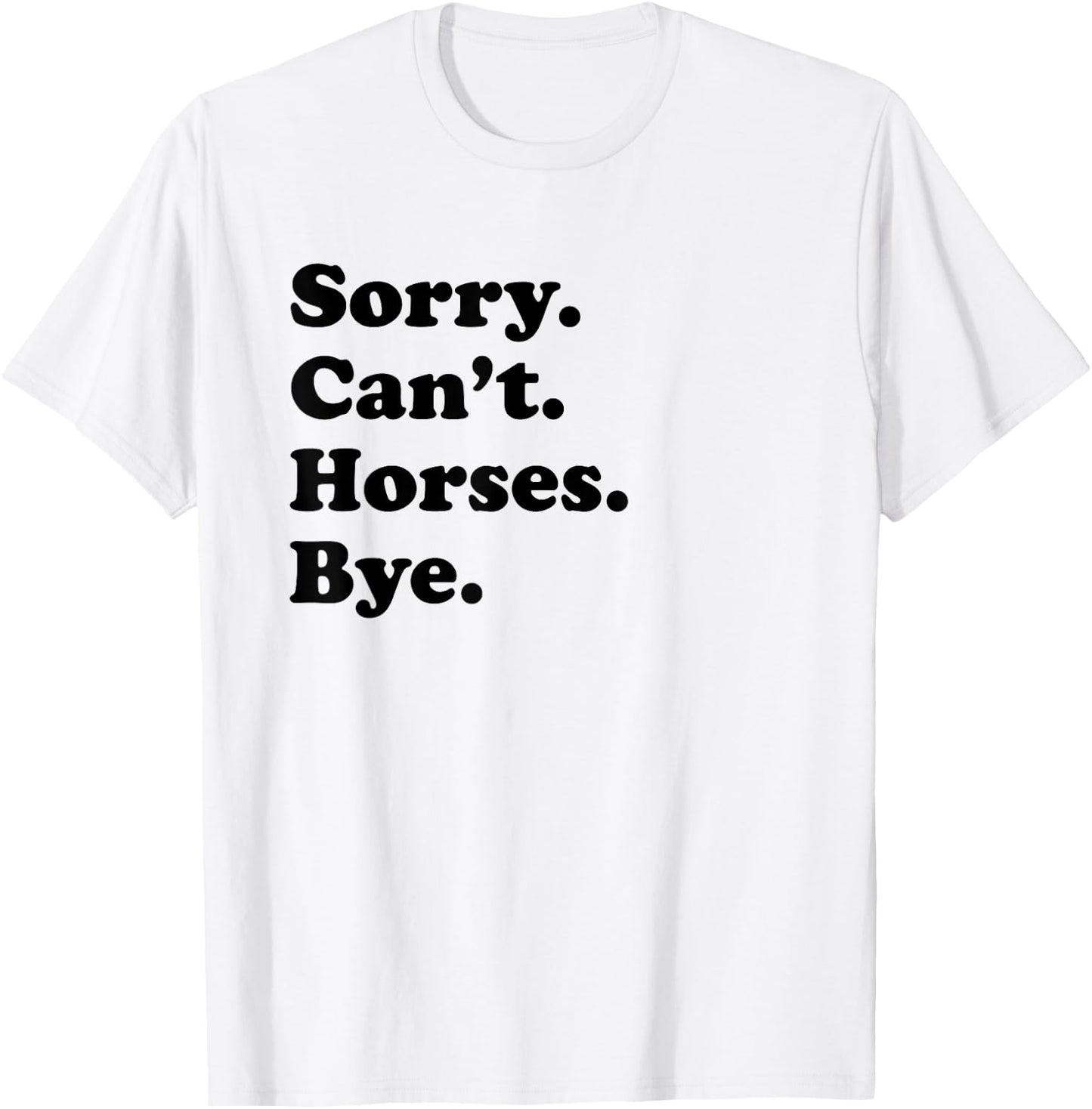 Sorry Can't Horses Bye - Funny Horse T-Shirt - T-Shirt | White