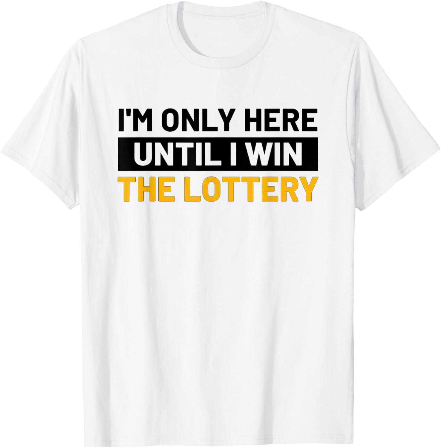 I'm Only Here Until I Win The Lottery Funny Lotto Jackpot T-Shirt - T-Shirt | White