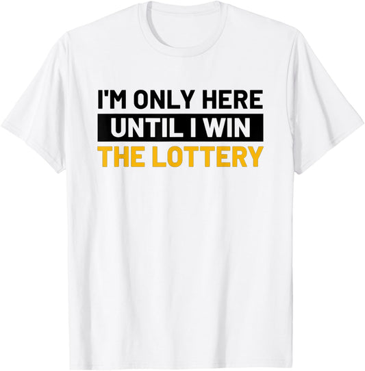 I'm Only Here Until I Win The Lottery Funny Lotto Jackpot T-Shirt - T-Shirt | White