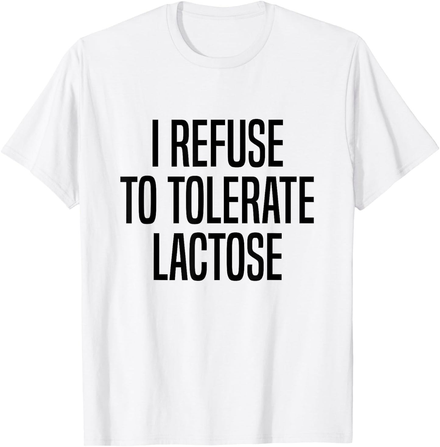 I Refuse To Tolerate Lactose Lactose Intolerance T-Shirt - T-Shirt | White