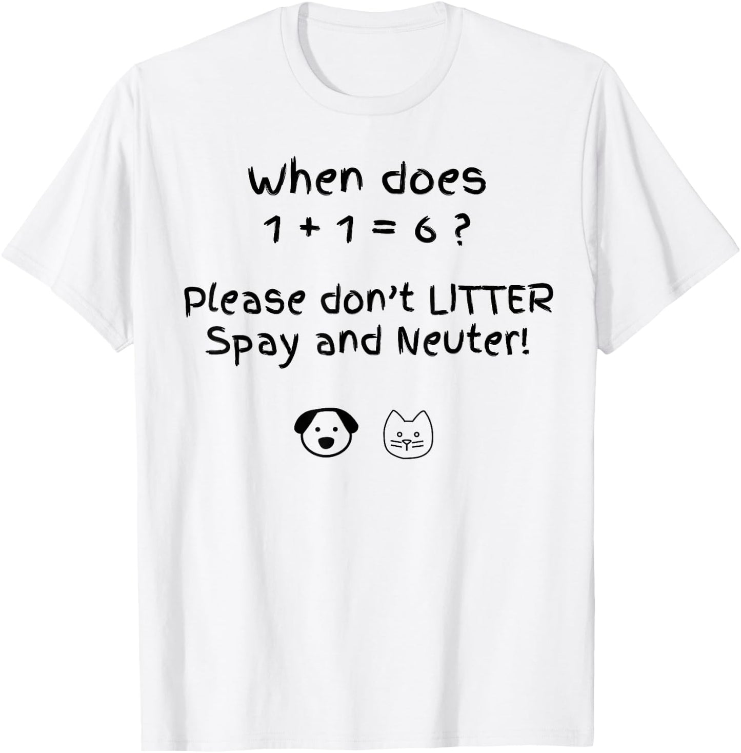 When Does 1 + 1 = 6 Please Don't Litter Spay And Neuter T-Shirt - T-Shirt | White