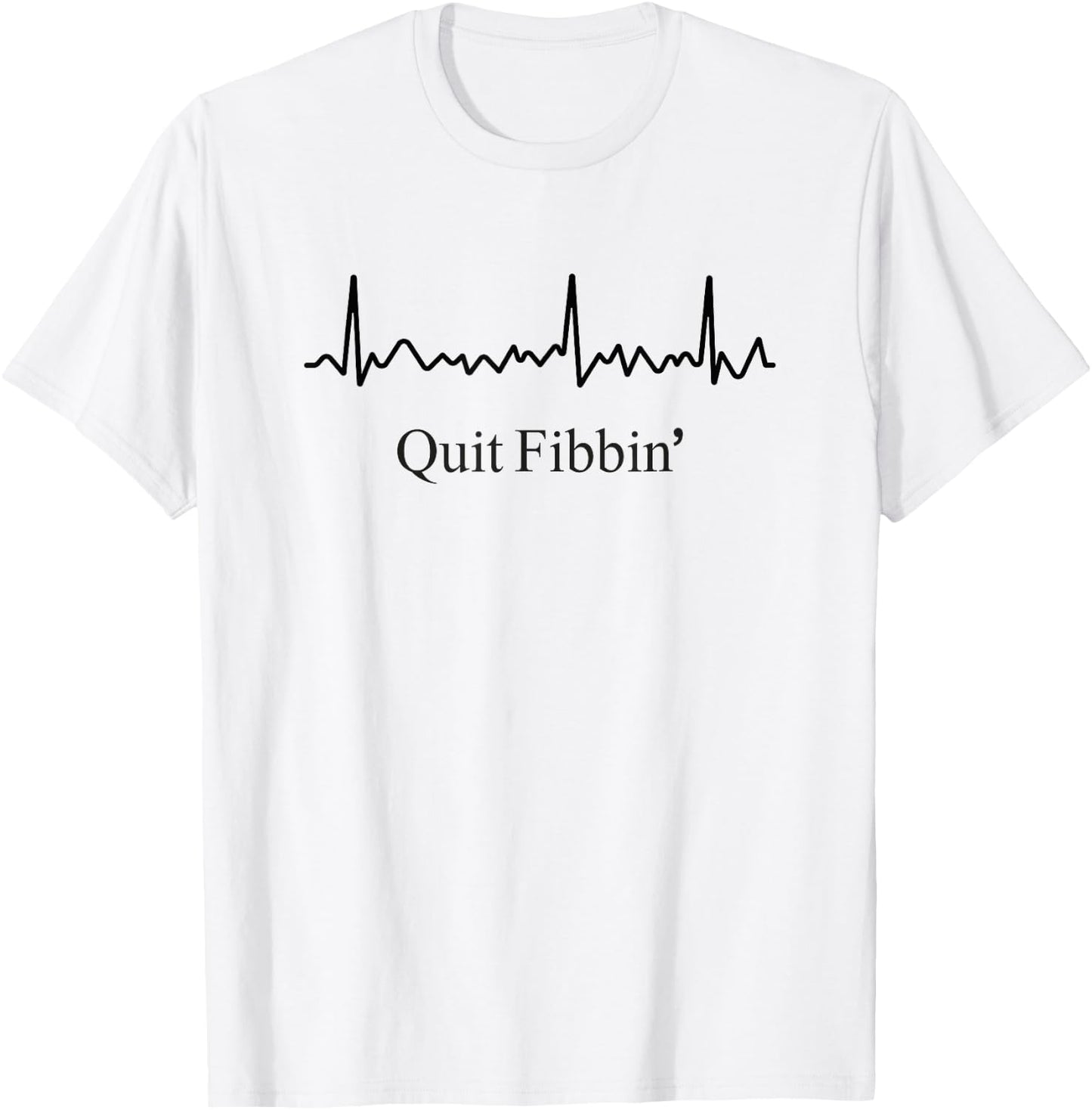Quit Fibbin Atrial Fibrillation Funny medical Cardiology T-Shirt - T-Shirt | White