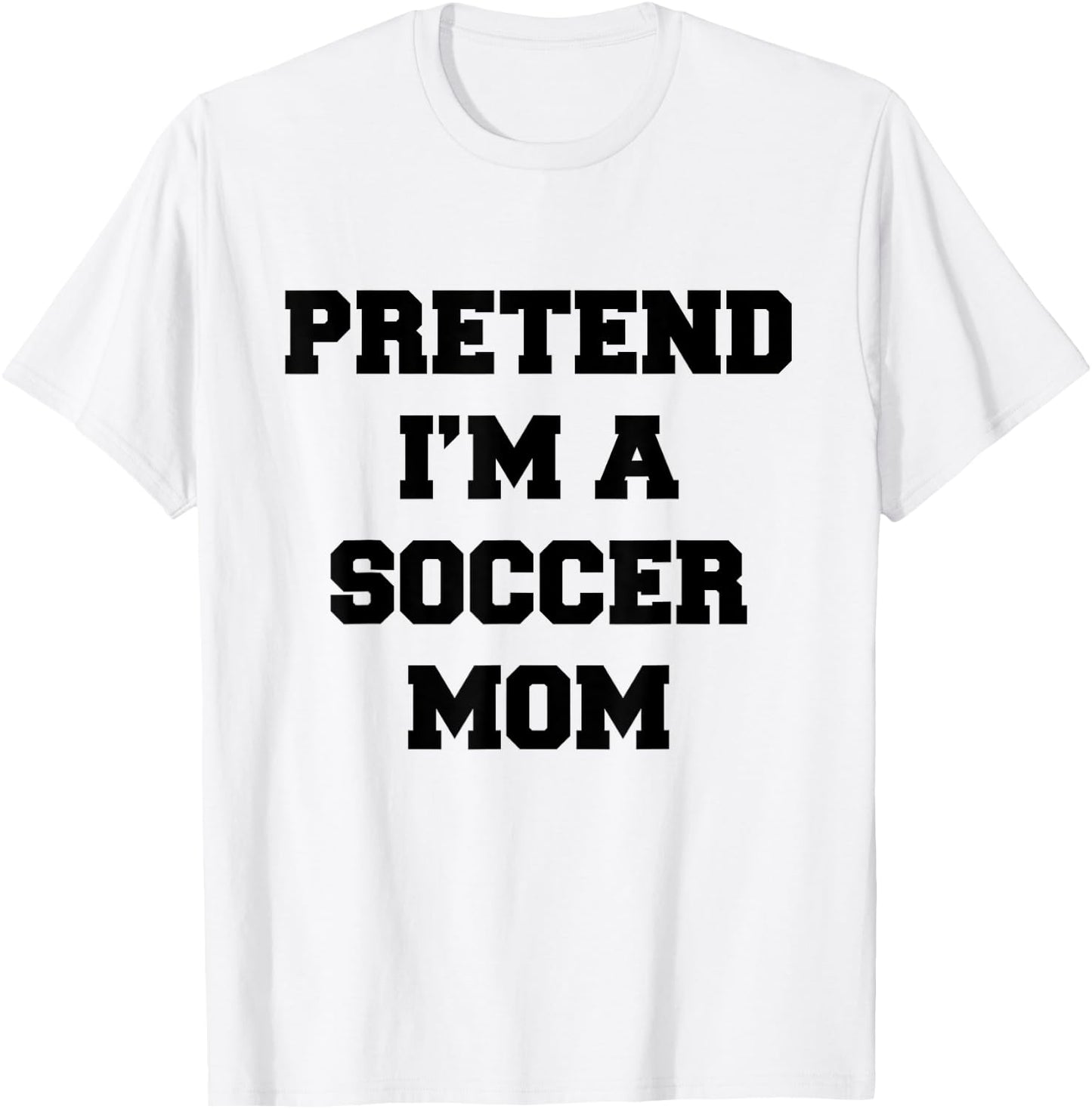 Pretend I'm A Soccer Mom Funny Mother's Day Costume Soccer T-Shirt - T-Shirt | White