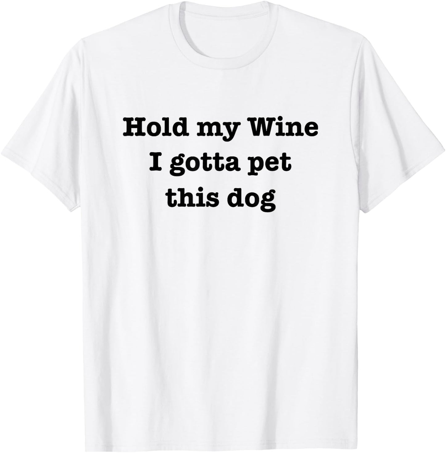 Hold My Wine I Gotta Pet This Dog Funny Dog Lover T-Shirt - T-Shirt | White