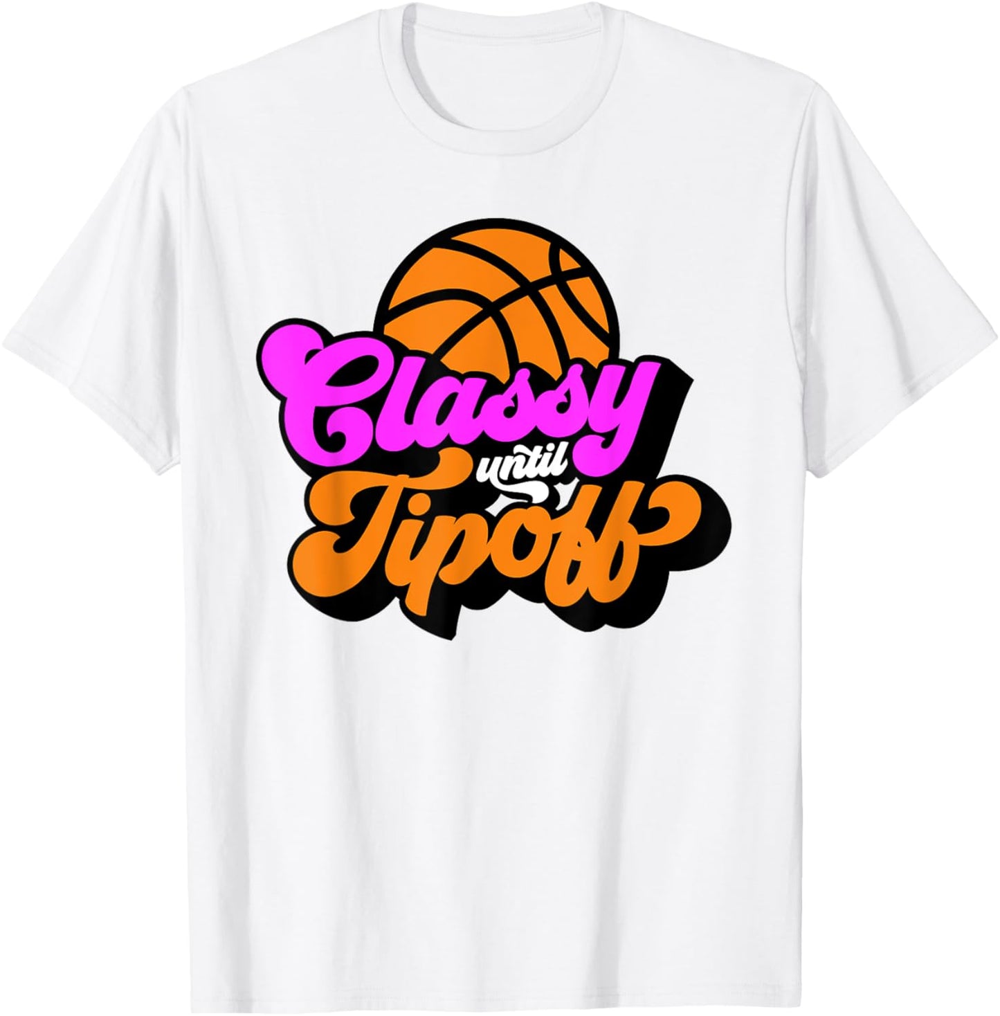 Classy Until Tipoff Basketball T-Shirt - T-Shirt | White