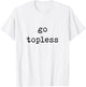 Go Topless Off Road Trip Spring Break T-Shirt - T-Shirt | White