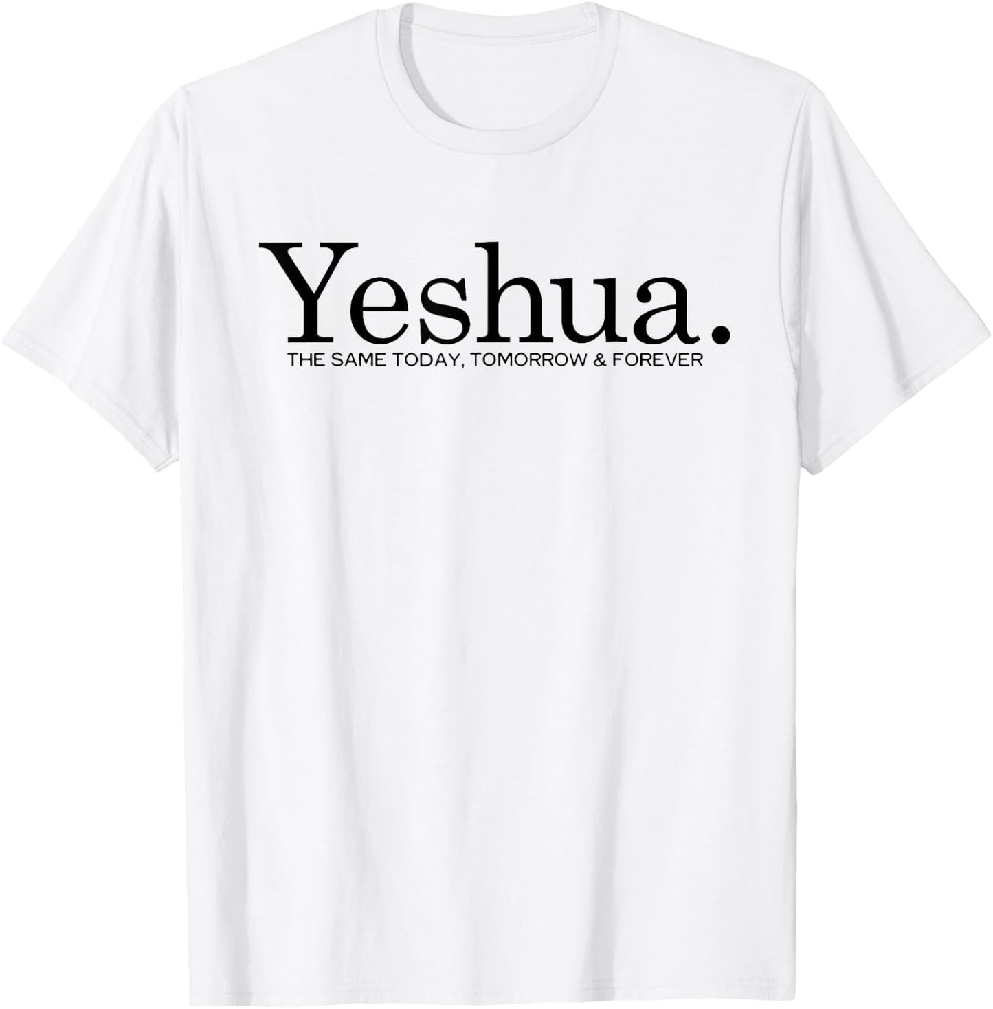 Yeshua. The Same Today Tomorrow And Forever Jesus Christian T-Shirt - T-Shirt | White