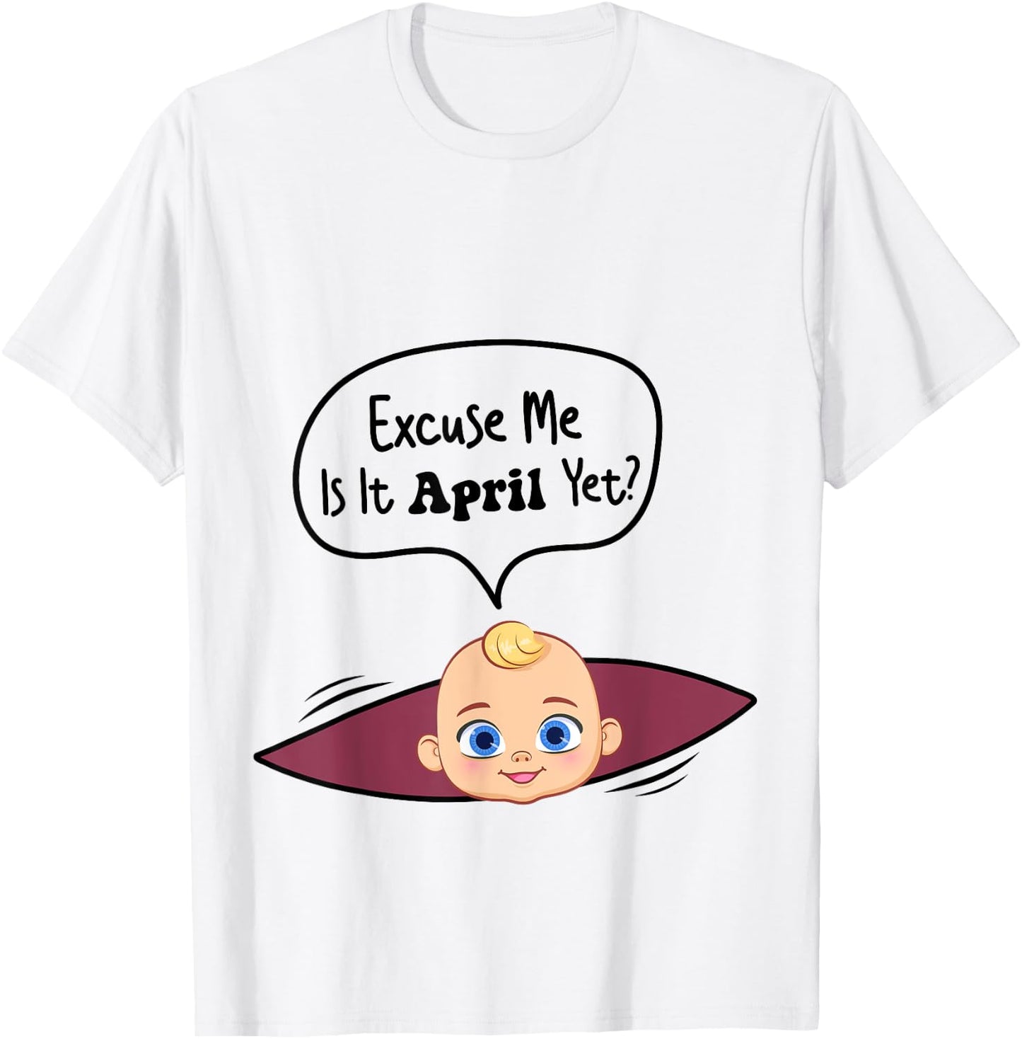 Excuse Me Is It April Yet Women Pregnancy Announcement T-Shirt - T-Shirt | White