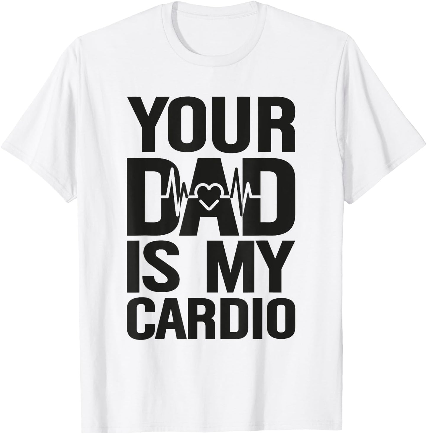 Your Dad Is My Cardio T-Shirt - T-Shirt | White