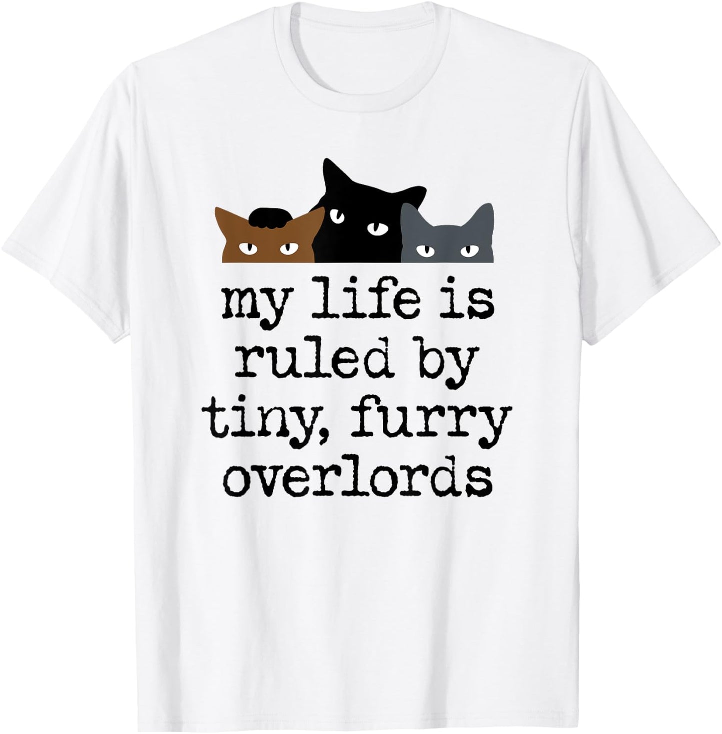 My Life Is Ruled by Tiny Furry Overlords T-Shirt - T-Shirt | White