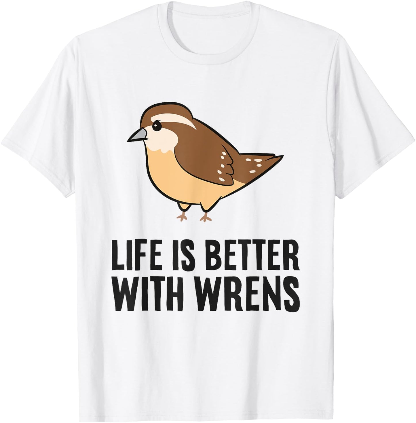 Wren Birds Bird Watching Life Is Better With Wrens T-Shirt - T-Shirt | White