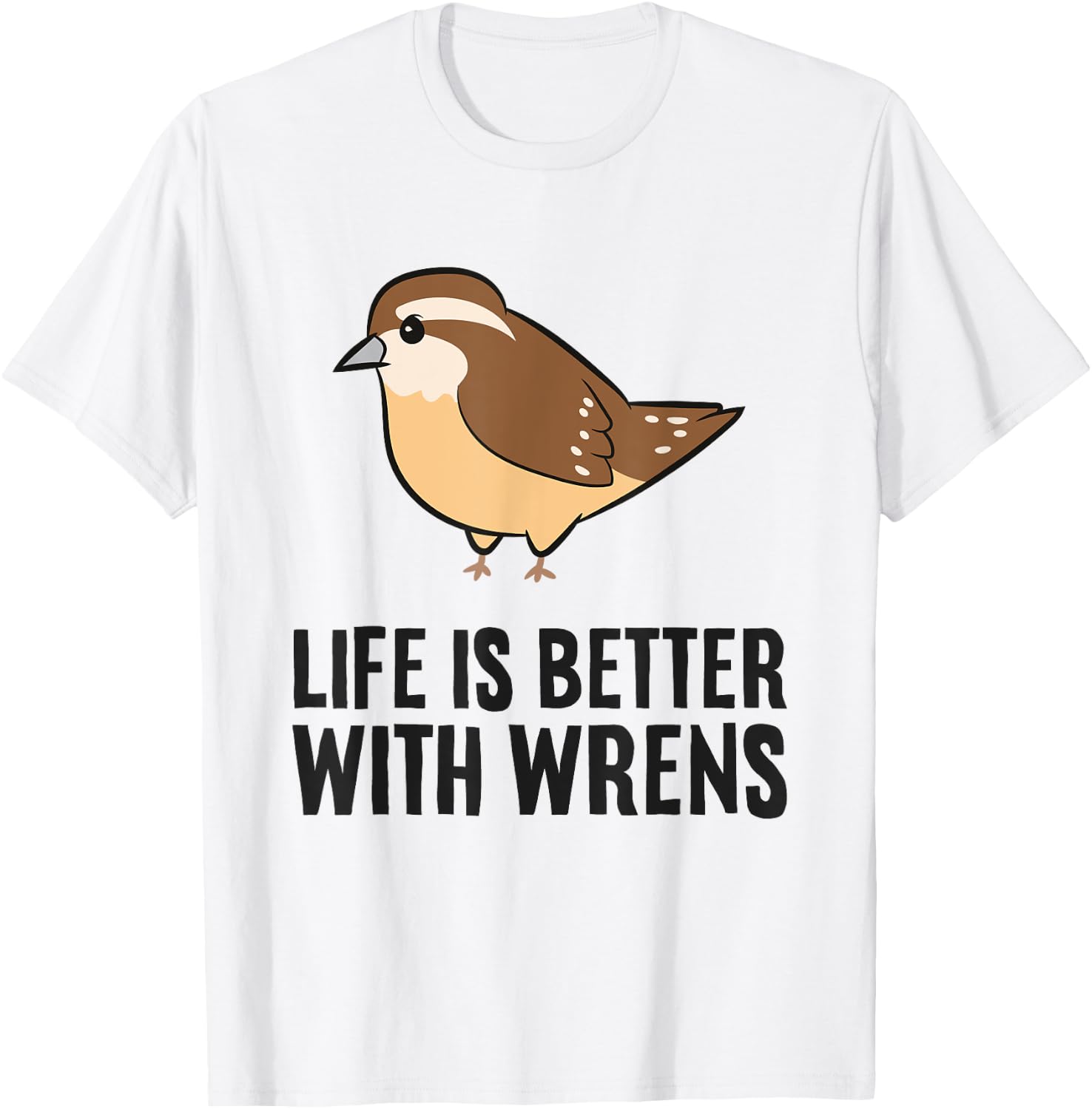 Wren Birds Bird Watching Life Is Better With Wrens T-Shirt - T-Shirt | White