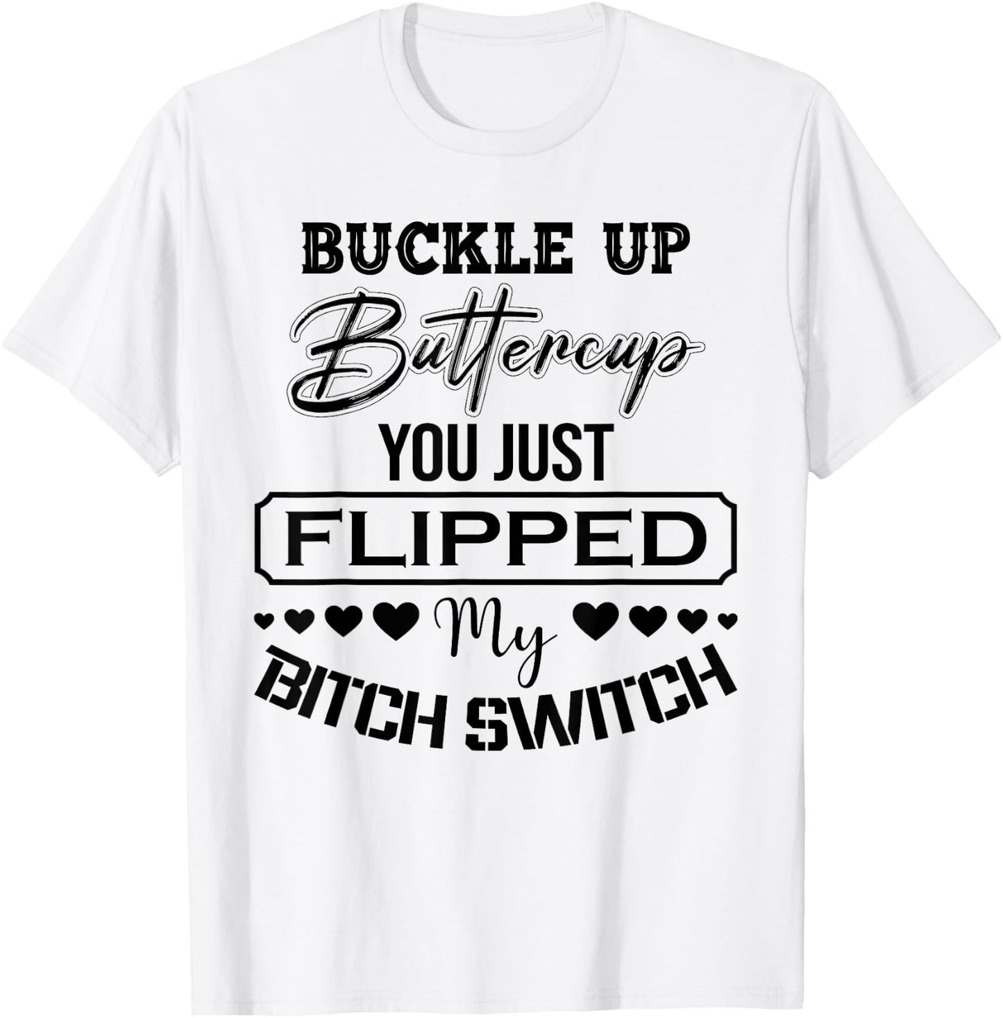 Buckle Up Buttercup You Just Flipped My Bitch Switch Funny T-Shirt - T-Shirt | White