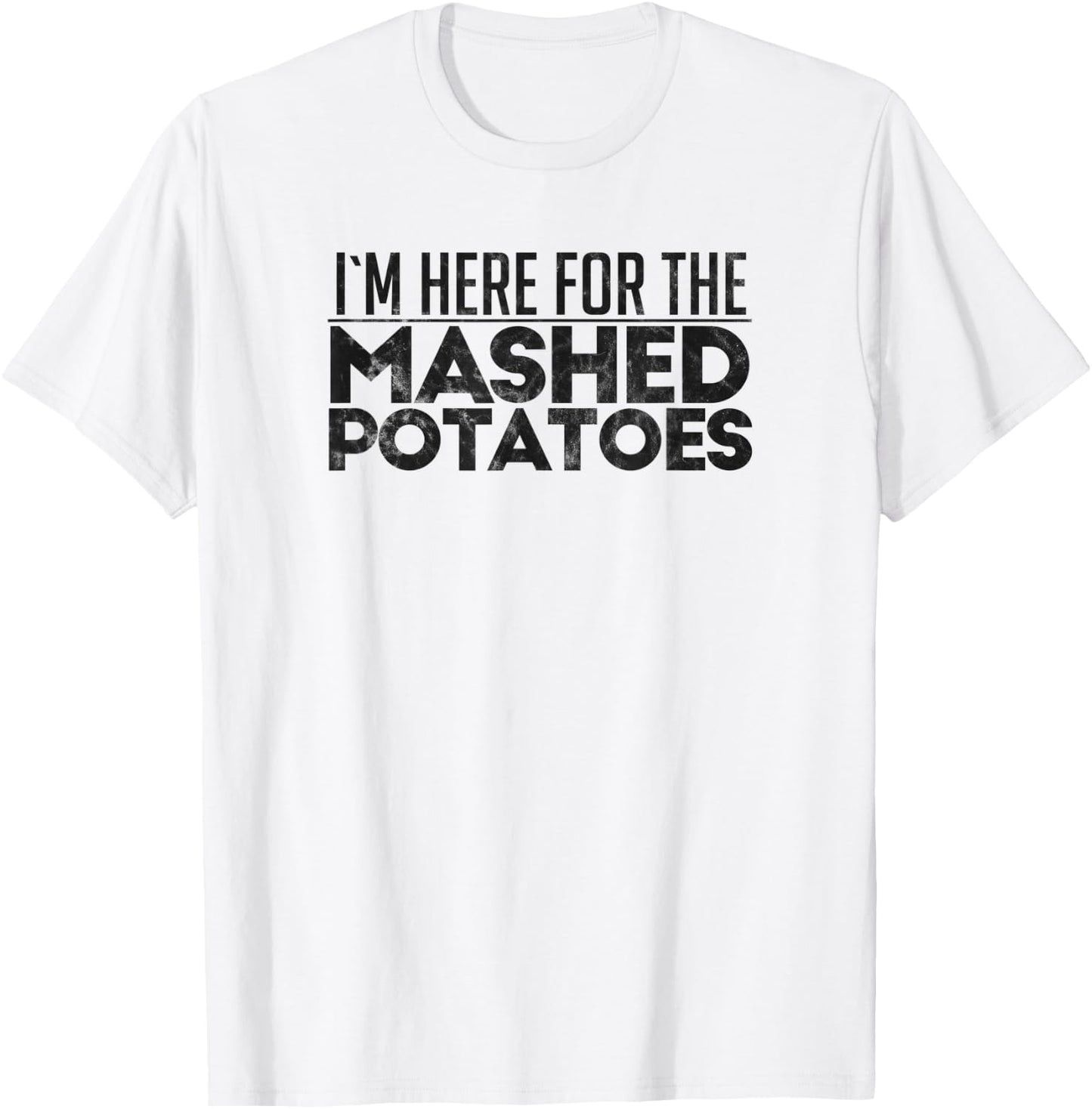 I'm Here For The Mashed Potatoes Thanksgiving Day T-Shirt - T-Shirt | White