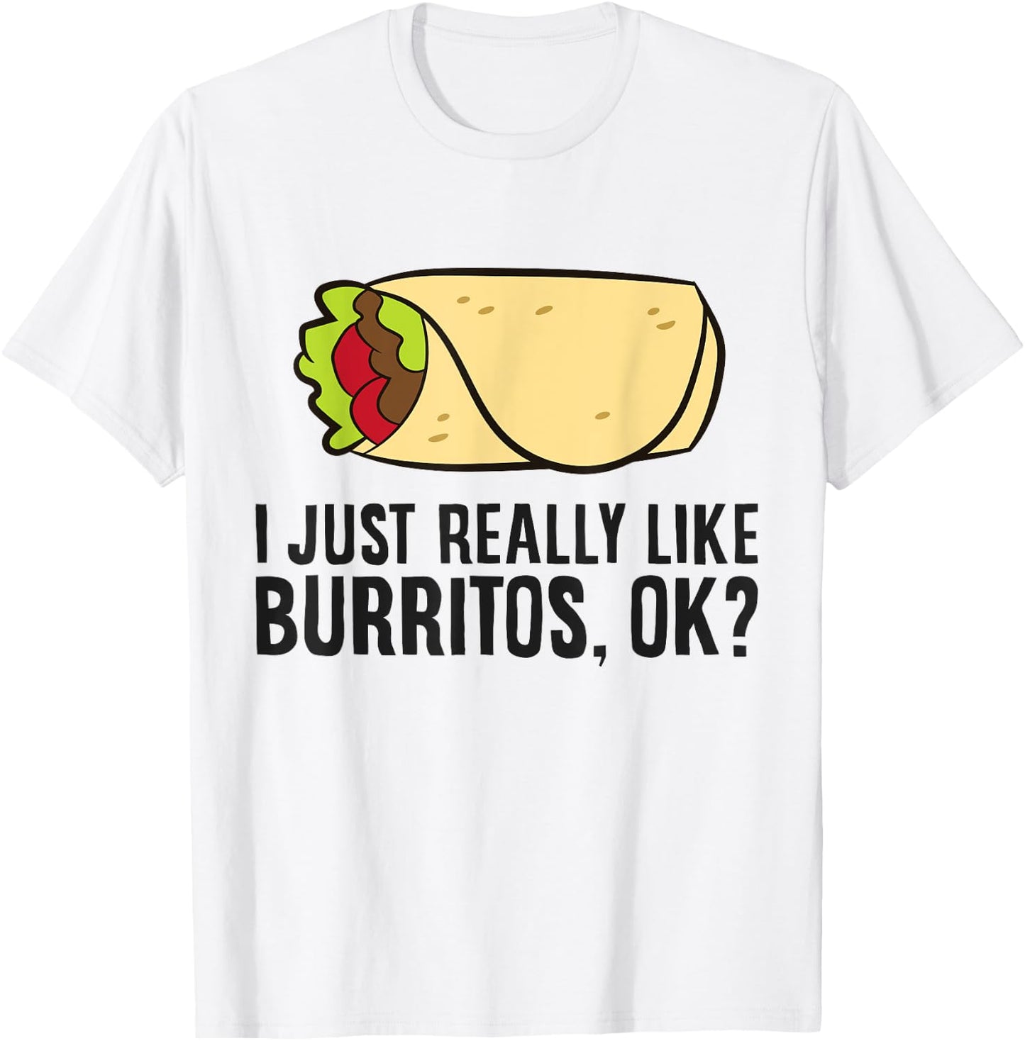 Burrito Lover I Just Really Like burritos T-Shirt - T-Shirt | White