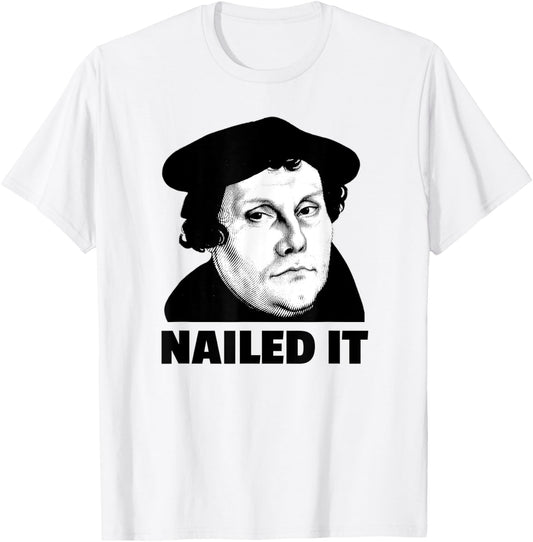 Martin Luther Nailed It Reformation Day Reformed Christian T-Shirt - T-Shirt | White