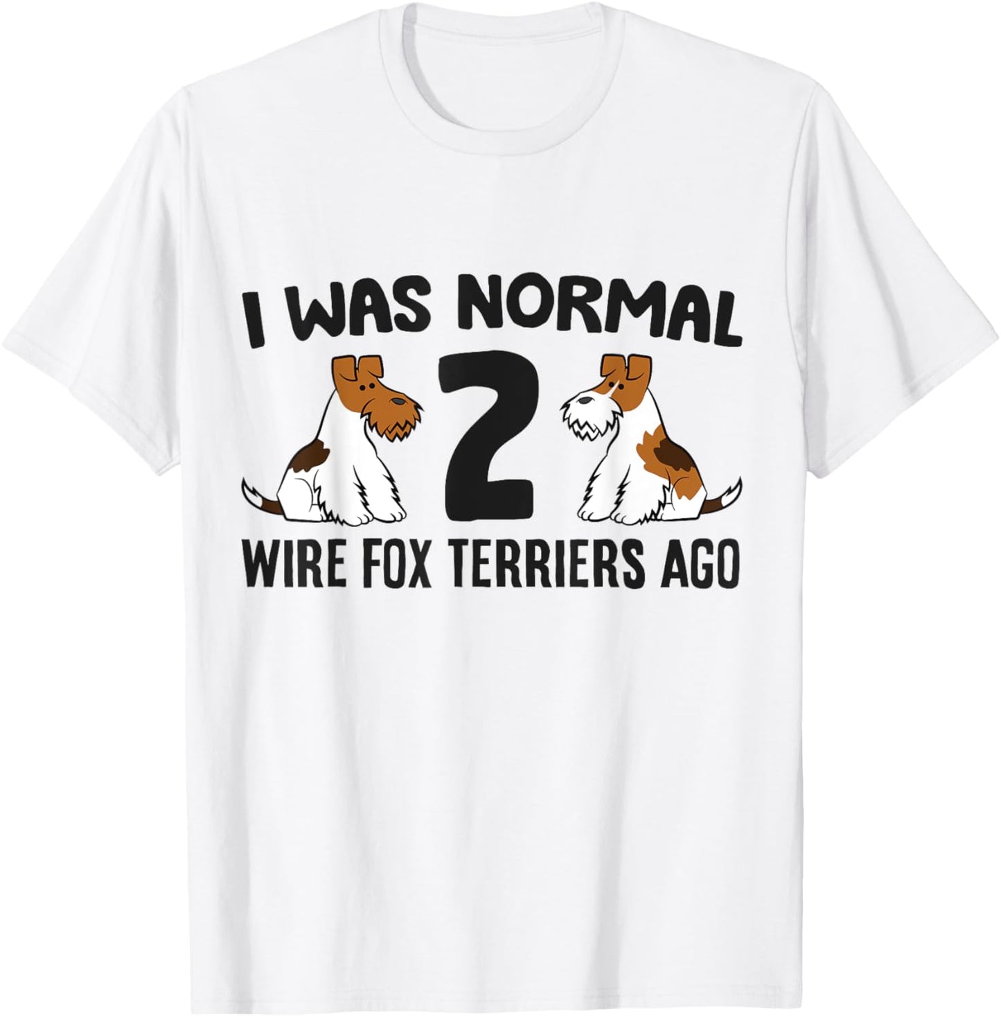I Was Normal 2 Wire Hair Fox Terriers Ago Wire Fox Terrier T-Shirt - T-Shirt | White