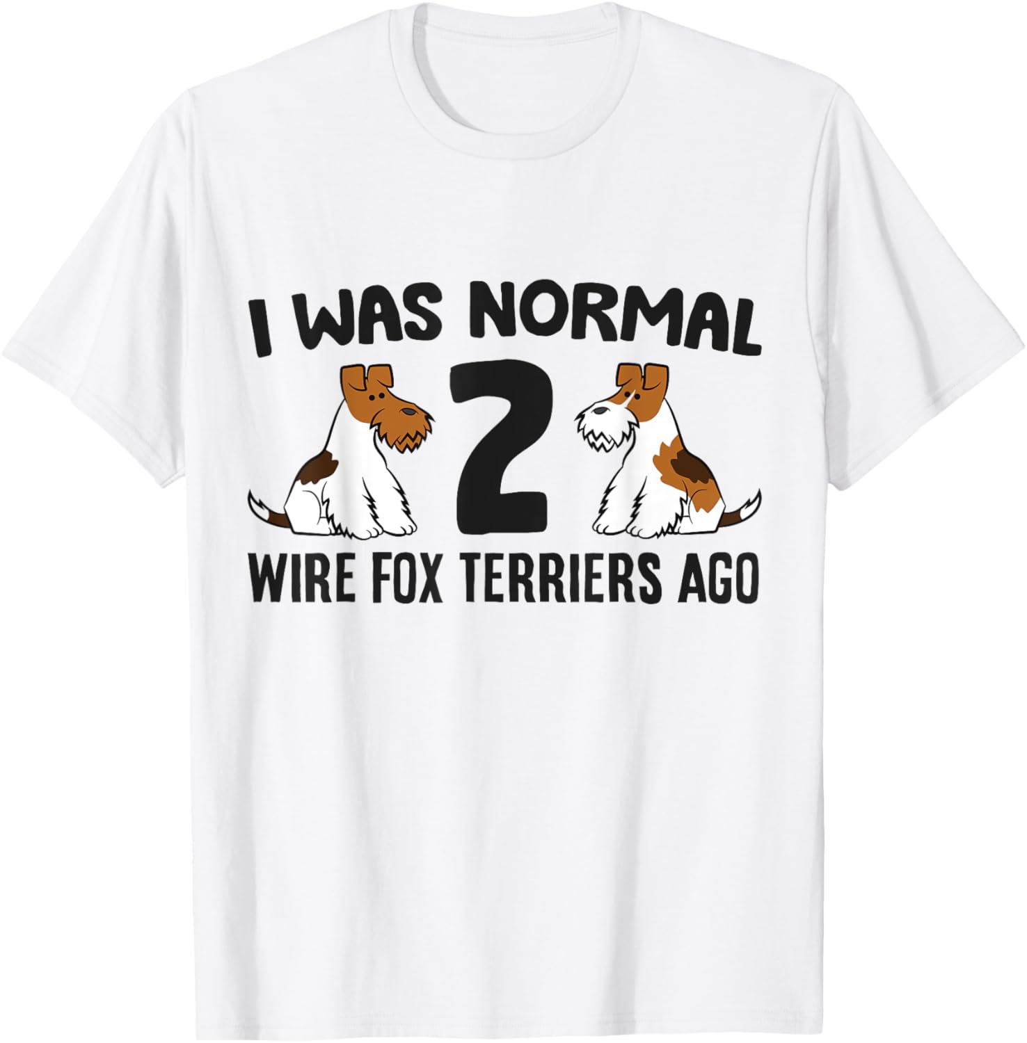 I Was Normal 2 Wire Hair Fox Terriers Ago Wire Fox Terrier T-Shirt - T-Shirt | White