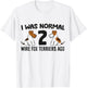 I Was Normal 2 Wire Hair Fox Terriers Ago Wire Fox Terrier T-Shirt - T-Shirt | White
