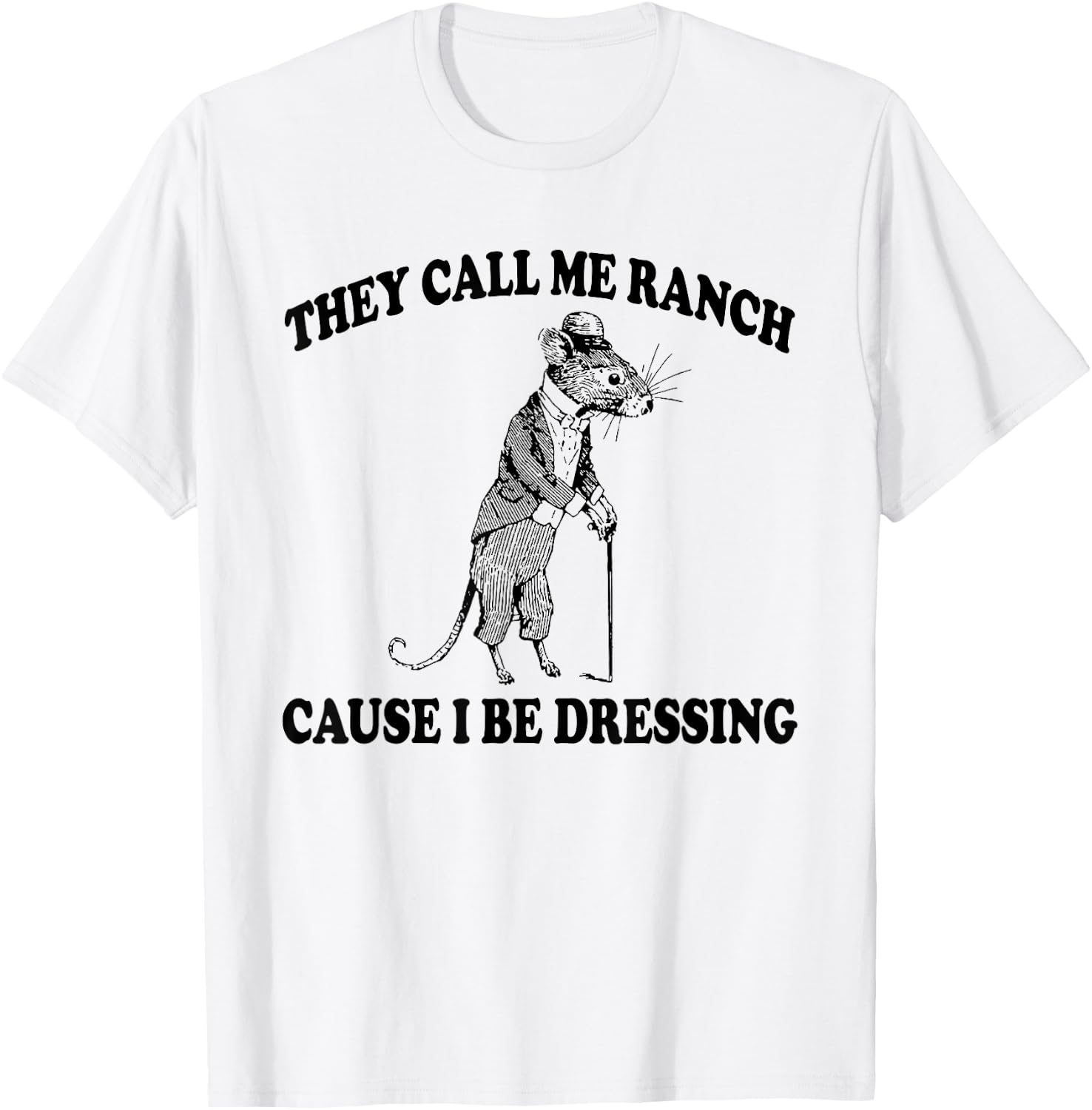 They Call Me Ranch Cause I Be Dressing, Funny Mouse Meme T-Shirt - T-Shirt | White
