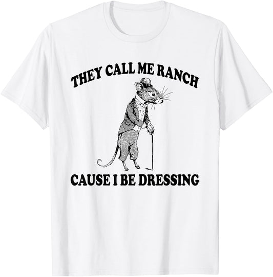 They Call Me Ranch Cause I Be Dressing, Funny Mouse Meme T-Shirt - T-Shirt | White