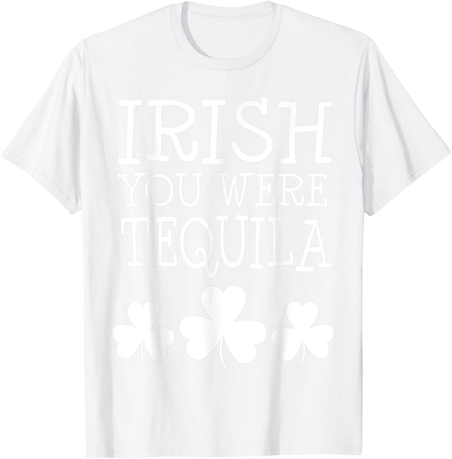 Irish You Were Tequila St Patricks Day Shamrock Drinking T-Shirt - T-Shirt | White