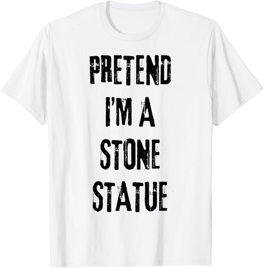 Pretend I'm Stone Statue Halloween Last Minute Costume Party T-Shirt - T-Shirt | White