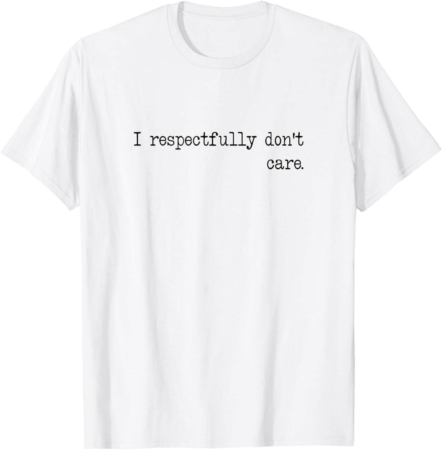 I Respectfully Dont Care Funny Quote Sayings Statement Meme T-Shirt - T-Shirt | White