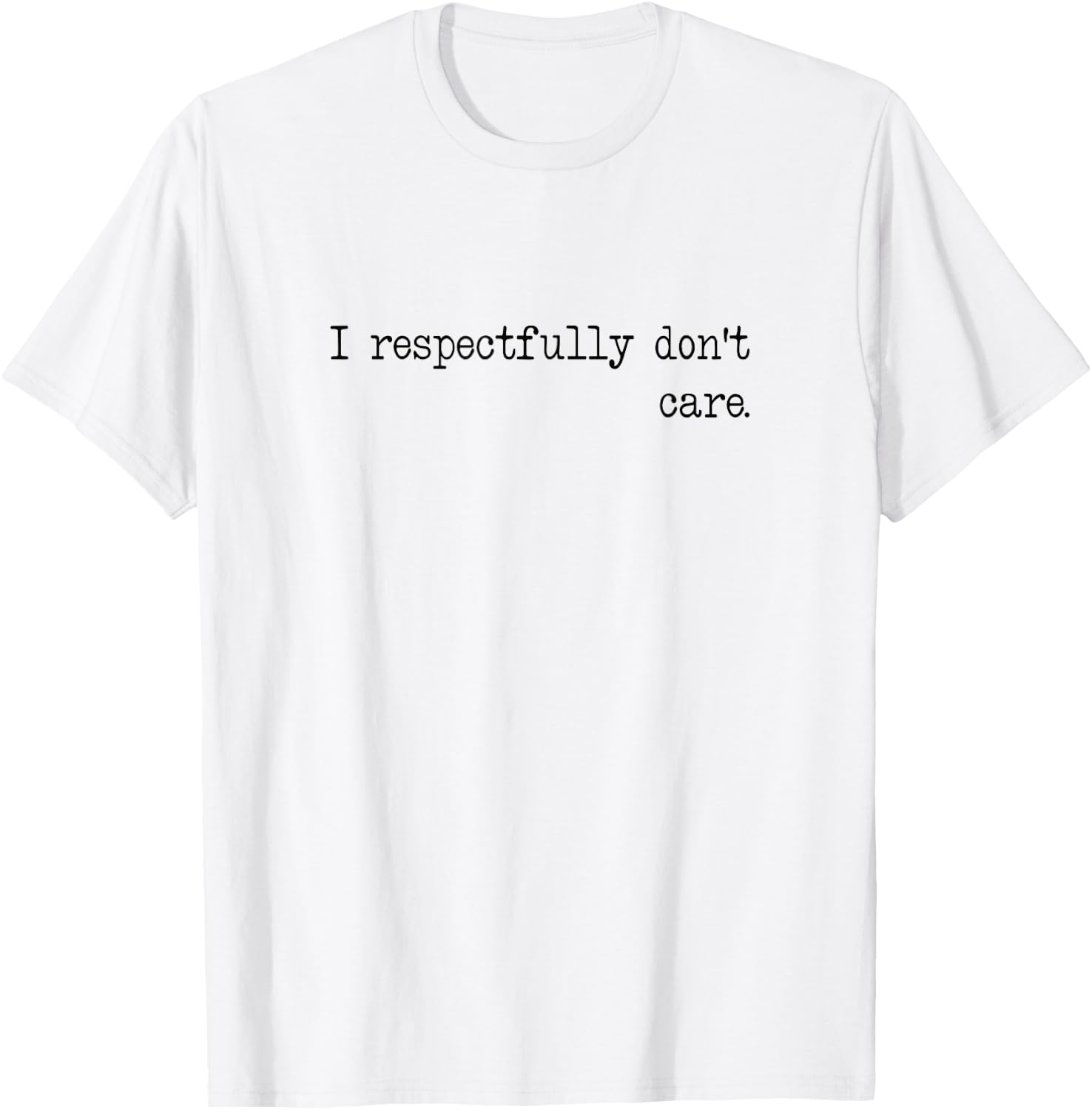 I Respectfully Dont Care Funny Quote Sayings Statement Meme T-Shirt - T-Shirt | White