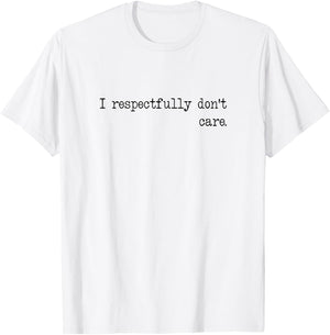 I Respectfully Dont Care Funny Quote Sayings Statement Meme T-Shirt - T-Shirt | White